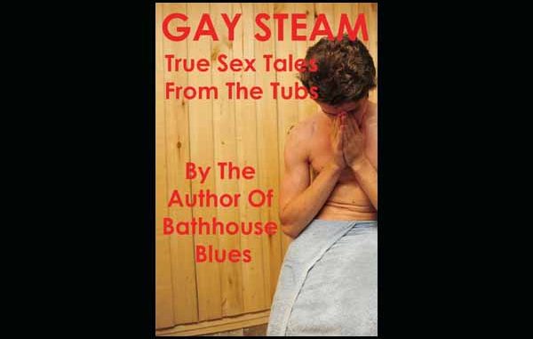 Gay Steam: True Sex Tales From The Tubs Gay Steam: True Sex Tales From The Tubs